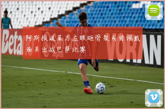 阿斯报道莱万左眼眶骨裂或将佩戴面具出战巴萨比赛