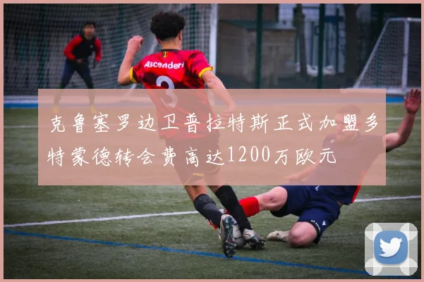 克鲁塞罗边卫普拉特斯正式加盟多特蒙德转会费高达1200万欧元
